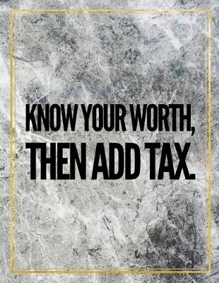 Cover of Know your worth then add tax.