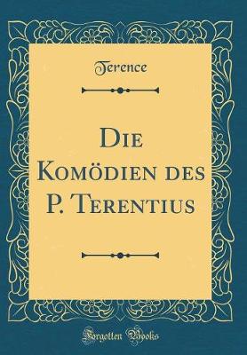 Book cover for Die Komödien des P. Terentius (Classic Reprint)