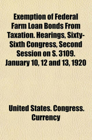 Cover of Exemption of Federal Farm Loan Bonds from Taxation. Hearings, Sixty-Sixth Congress, Second Session on S. 3109. January 10, 12 and 13, 1920