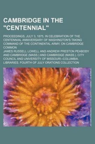 Cover of Cambridge in the "Centennial"; Proceedings, July 3, 1875, in Celebration of the Centennial Anniversary of Washington's Taking Command of the Continental Army, on Cambridge Common