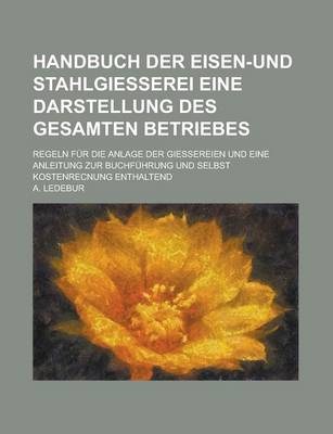 Book cover for Handbuch Der Eisen-Und Stahlgiesserei Eine Darstellung Des Gesamten Betriebes; Regeln Fur Die Anlage Der Giessereien Und Eine Anleitung Zur Buchfuhrun