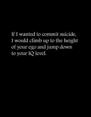 Book cover for If I wanted to commit suicide, I would climb up to the height of your ego and jump down to your IQ level