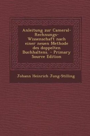 Cover of Anleitung Zur Cameral-Rechnungs-Wissenschaft Nach Einer Neuen Methode Des Doppelten Buchhaltens.