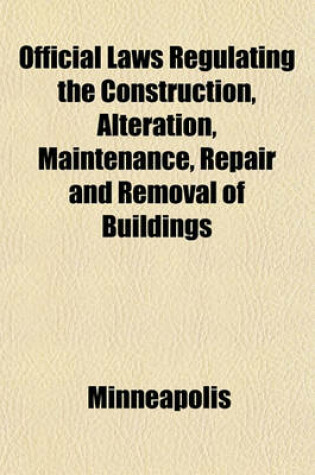 Cover of Official Laws Regulating the Construction, Alteration, Maintenance, Repair and Removal of Buildings; Together with the Theatre and Certain General Ordinances of the City of Minneapolis, 1920