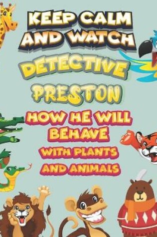 Cover of keep calm and watch detective Preston how he will behave with plant and animals