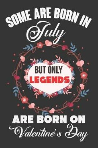 Cover of Some Are Born In July But Only Legends Are Born On Valentine's Day