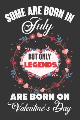 Book cover for Some Are Born In July But Only Legends Are Born On Valentine's Day