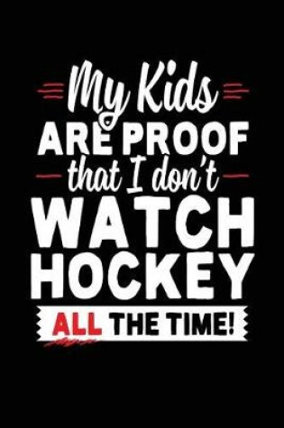 Cover of My Kids Are Proof That I Don't Watch Hockey All The Time