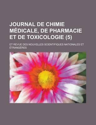 Book cover for Journal de Chimie Medicale, de Pharmacie Et de Toxicologie; Et Revue Des Nouvelles Scientifiques Nationales Et Etrangeres (5)