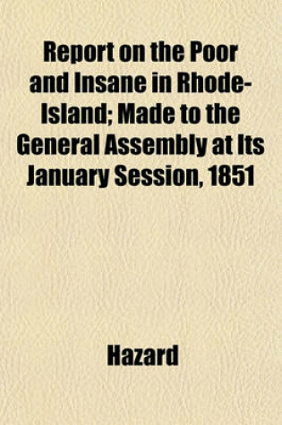 Cover of Report on the Poor and Insane in Rhode-Island; Made to the General Assembly at Its January Session, 1851
