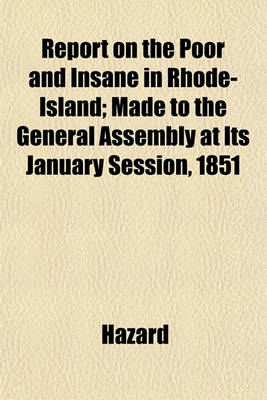 Book cover for Report on the Poor and Insane in Rhode-Island; Made to the General Assembly at Its January Session, 1851
