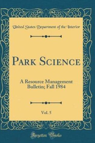 Cover of Park Science, Vol. 5: A Resource Management Bulletin; Fall 1984 (Classic Reprint)