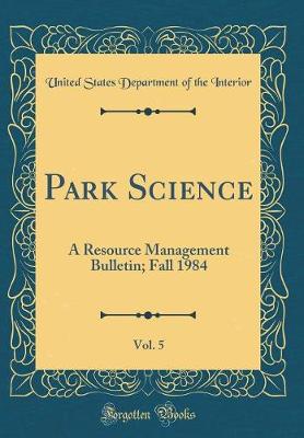 Book cover for Park Science, Vol. 5: A Resource Management Bulletin; Fall 1984 (Classic Reprint)
