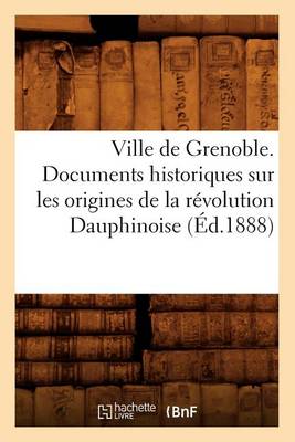 Book cover for Ville de Grenoble. Documents Historiques Sur Les Origines de la Revolution Dauphinoise (Ed.1888)