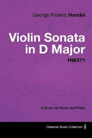 Cover of George Frideric Handel - Violin Sonata in D Major - HW371 - A Score for Violin and Piano