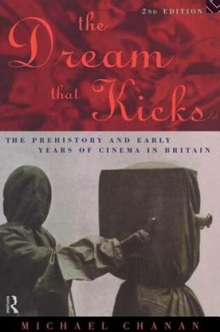 Cover of The Dream That Kicks: The Prehistory and Early Years of Cinema in Britain