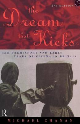 Book cover for The Dream That Kicks: The Prehistory and Early Years of Cinema in Britain