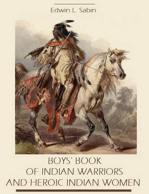 Book cover for Boys' Book of Indian Warriors and Heroic Indian Women (Illustrated)