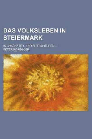 Cover of Das Volksleben in Steiermark; In Charakter- Und Sittenbildern ...
