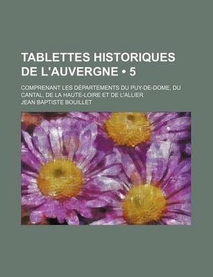 Book cover for Tablettes Historiques de L'Auvergne (5); Comprenant Les Departements Du Puy-de-Dome, Du Cantal, de La Haute-Loire Et de L'Allier