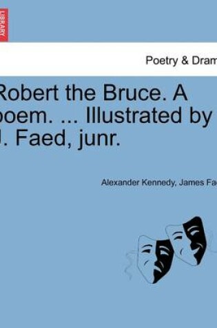 Cover of Robert the Bruce. a Poem. ... Illustrated by J. Faed, Junr.