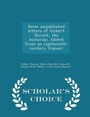 Book cover for Some Unpublished Letters of Gilbert Burnet, the Historian. Edited from an Eighteenth-Century Transcr - Scholar's Choice Edition