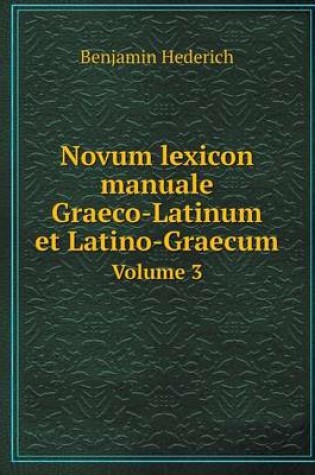 Cover of Novum lexicon manuale Graeco-Latinum et Latino-Graecum Volume 3