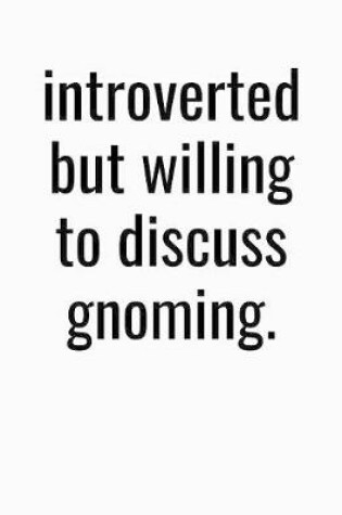 Cover of Introverted But Willing To Discuss Gnoming