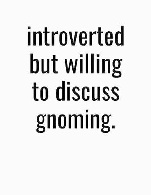 Book cover for Introverted But Willing To Discuss Gnoming