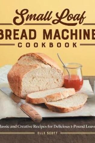 Cover of Small Loaf Bread Machine Cookbook