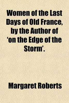 Book cover for Women of the Last Days of Old France, by the Author of 'on the Edge of the Storm'.