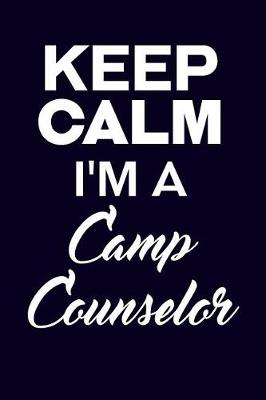 Book cover for Keep Calm I'm A Camp Counselor