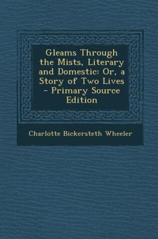 Cover of Gleams Through the Mists, Literary and Domestic