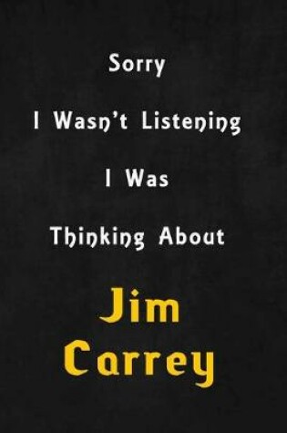 Cover of Sorry I wasn't listening, I was thinking about Jim Carrey