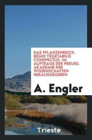 Cover of Das Pflanzenreich. Regni Vegetabilis Conspectus. Im Auftrage Der Preuss. Akademie Der Wissenschaften Herausgegeben