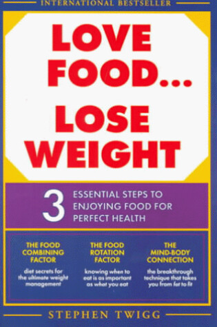 Cover of Love Food, Lose Weight: 3 Essential Steps to Enjoying Food for Perfect Health