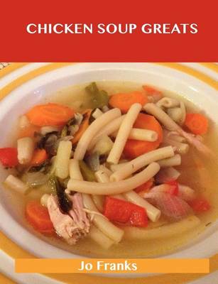 Book cover for Chicken Soup Greats: Delicious Chicken Soup Recipes, the Top 54 Chicken Soup Recipes