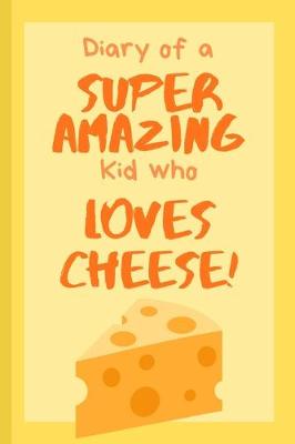 Book cover for Diary of a Super Amazing Kid Who Loves Cheese!