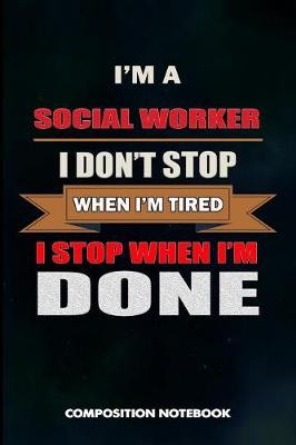 Book cover for I Am a Social Worker I Don't Stop When I Am Tired I Stop When I Am Done