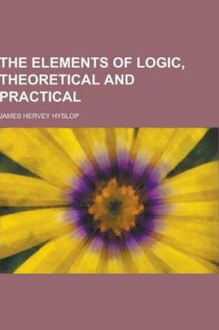 Cover of The Elements of Logic, Theoretical and Practical