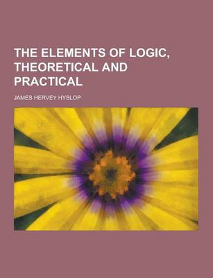 Book cover for The Elements of Logic, Theoretical and Practical