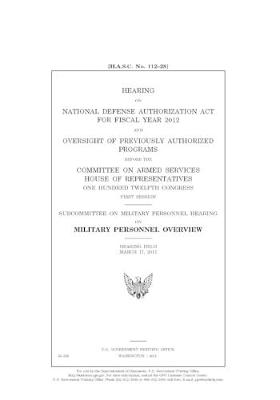 Book cover for Hearing on National Defense Authorization Act for Fiscal Year 2012 and oversight of previously authorized programs before the Committee on Armed Services, House of Representatives, One Hundred Twelfth Congress, first session