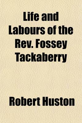 Book cover for Life and Labours of the REV. Fossey Tackaberry; With Notices of Methodism in Ireland