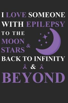 Book cover for I Love Someone With Epilepsy To The Moon & Stars Back To Infinity & Beyond