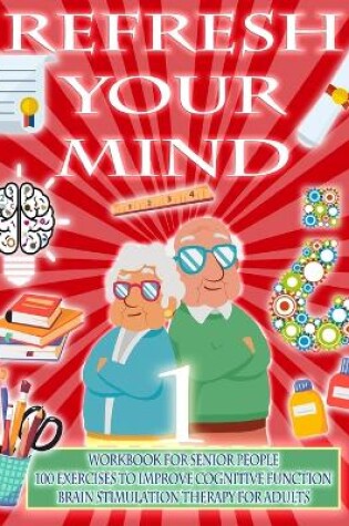 Cover of Refresh Your Mind Workbook for Senior People, 100 Exercises to Improve Cognitive Function, Brain Stimulation Therapy for Adults
