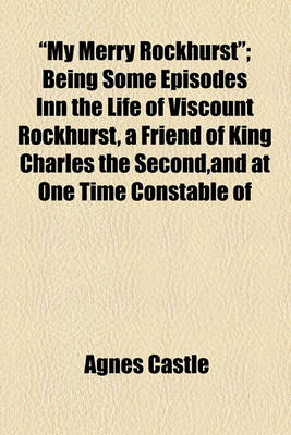 Book cover for "My Merry Rockhurst"; Being Some Episodes Inn the Life of Viscount Rockhurst, a Friend of King Charles the Second, and at One Time Constable of