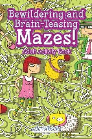 Cover of Bewildering and Brain-Teasing Mazes! Adult Activity Book