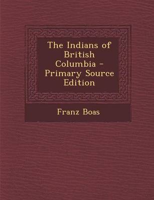Book cover for The Indians of British Columbia - Primary Source Edition