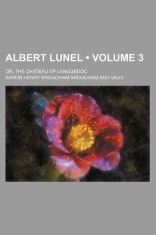 Cover of Albert Lunel (Volume 3 ); Or, the Chateau of Languedoc