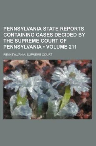 Cover of Pennsylvania State Reports Containing Cases Decided by the Supreme Court of Pennsylvania (Volume 211 )